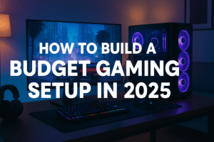 Build the Best Budget Gaming Setup in 2025: Play Smart Without Breaking the Bank